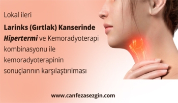 Lokal İleri Larinks (Gırtlak) Kanserinde Hipertermi ve Kemoradyoterapi Kombinasyonu ile Kemoradyoterapinin Sonuçlarının Karşılaştırılması